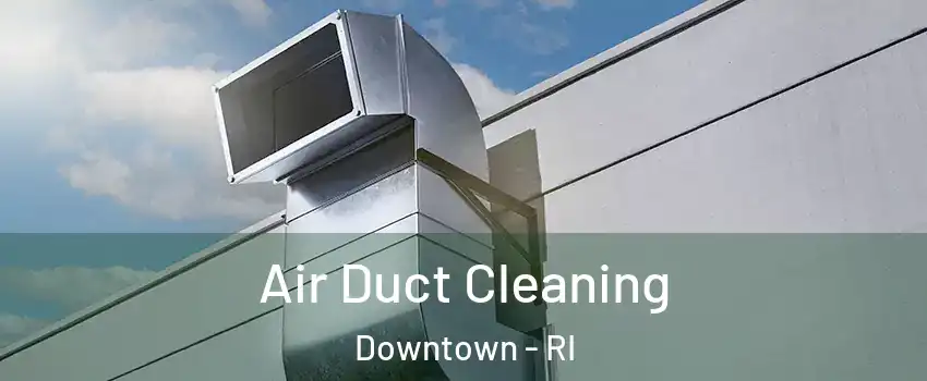 Air Duct Cleaning Downtown - RI