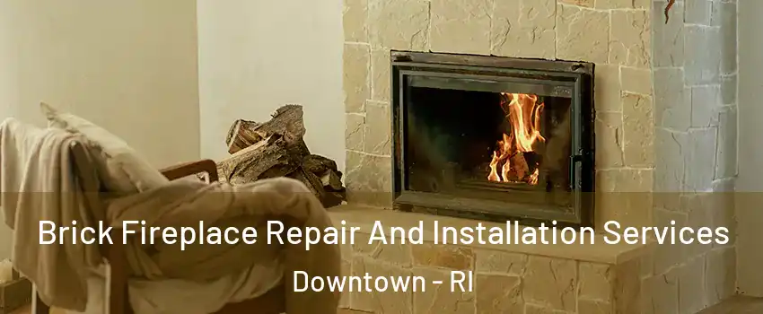 Brick Fireplace Repair And Installation Services Downtown - RI