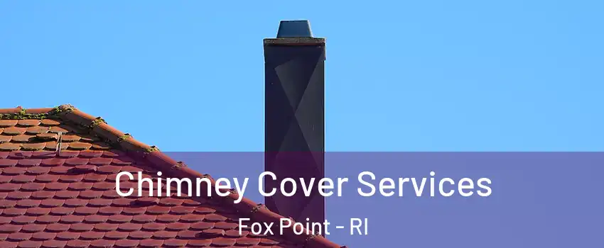 Chimney Cover Services Fox Point - RI