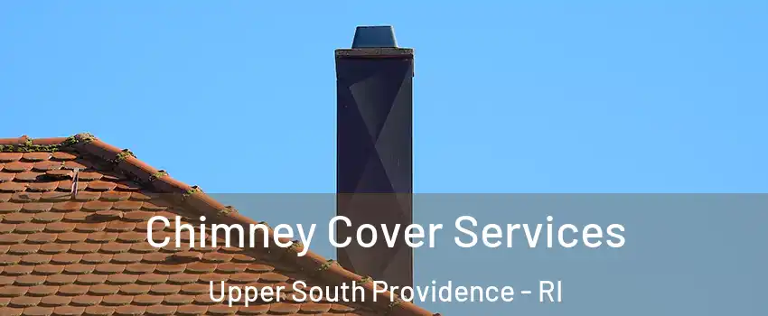 Chimney Cover Services Upper South Providence - RI