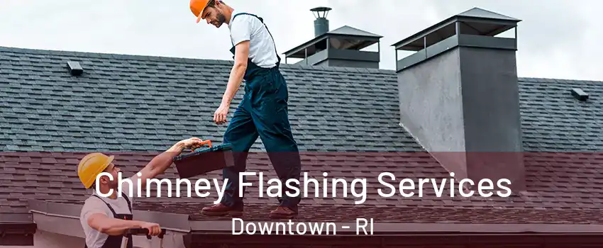 Chimney Flashing Services Downtown - RI