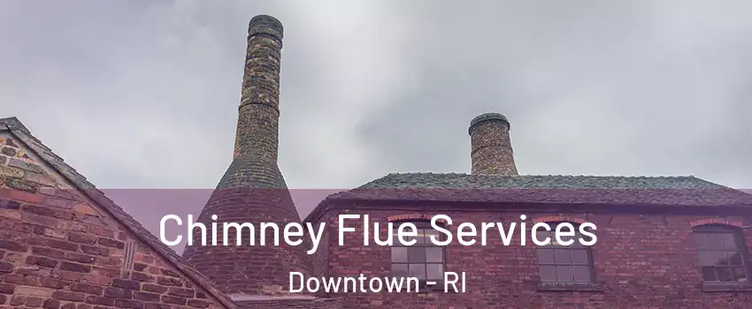 Chimney Flue Services Downtown - RI
