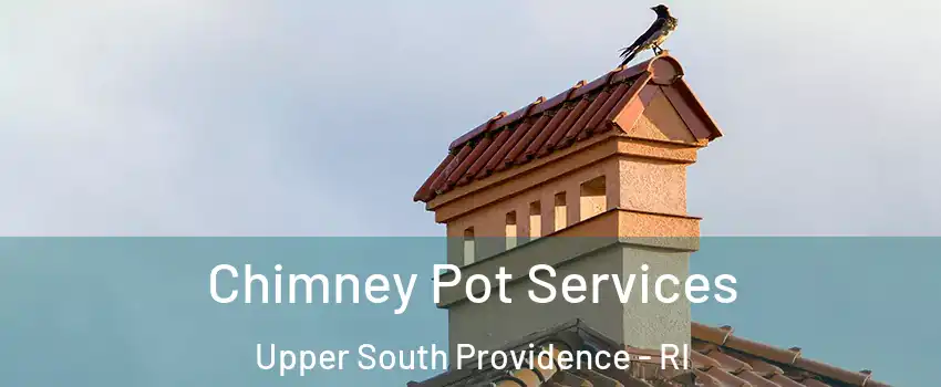 Chimney Pot Services Upper South Providence - RI