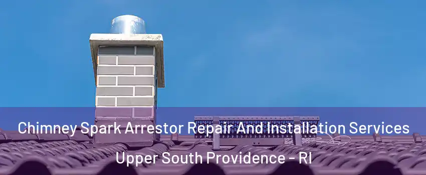 Chimney Spark Arrestor Repair And Installation Services Upper South Providence - RI