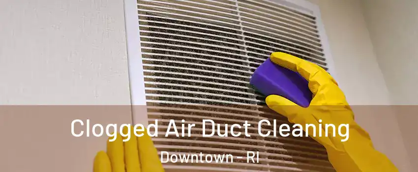 Clogged Air Duct Cleaning Downtown - RI