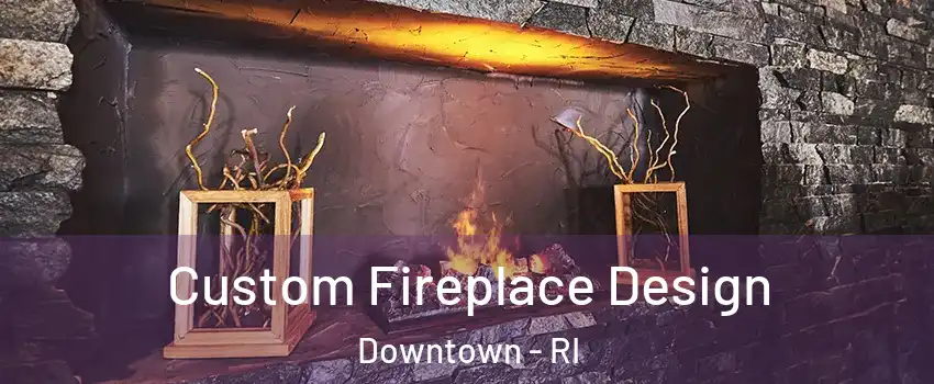 Custom Fireplace Design Downtown - RI