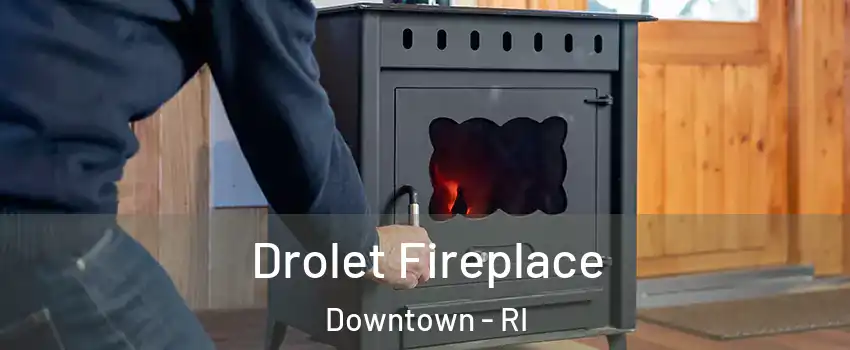 Drolet Fireplace Downtown - RI