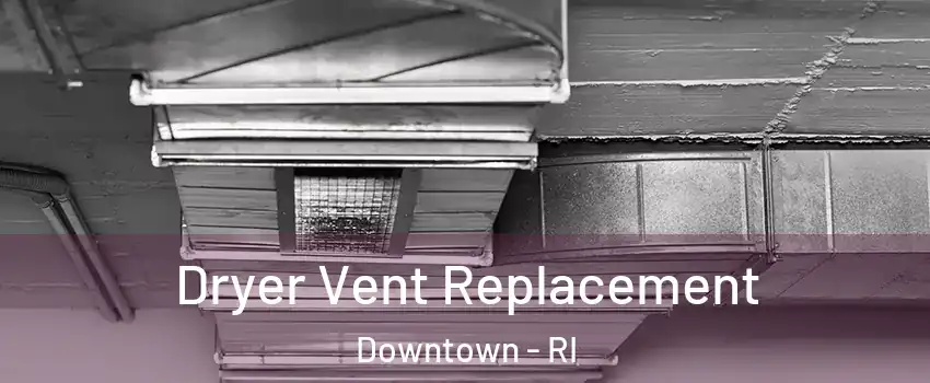 Dryer Vent Replacement Downtown - RI