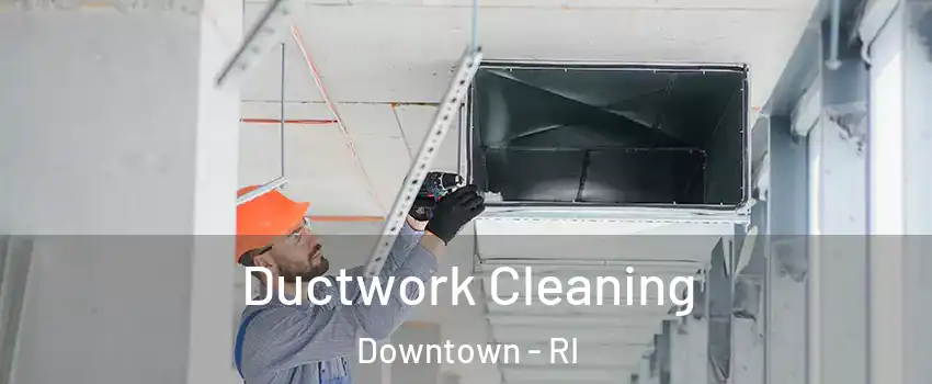 Ductwork Cleaning Downtown - RI