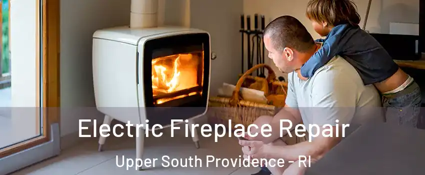 Electric Fireplace Repair Upper South Providence - RI