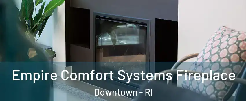 Empire Comfort Systems Fireplace Downtown - RI