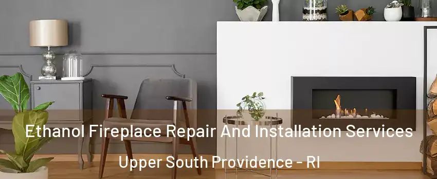Ethanol Fireplace Repair And Installation Services Upper South Providence - RI
