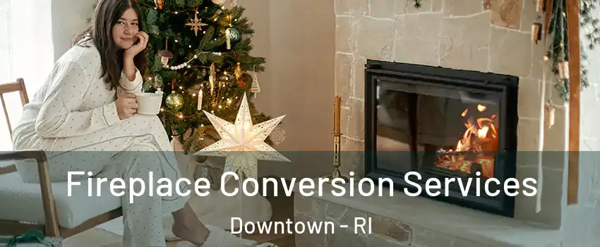 Fireplace Conversion Services Downtown - RI