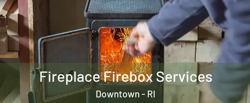 Fireplace Firebox Services Downtown - RI