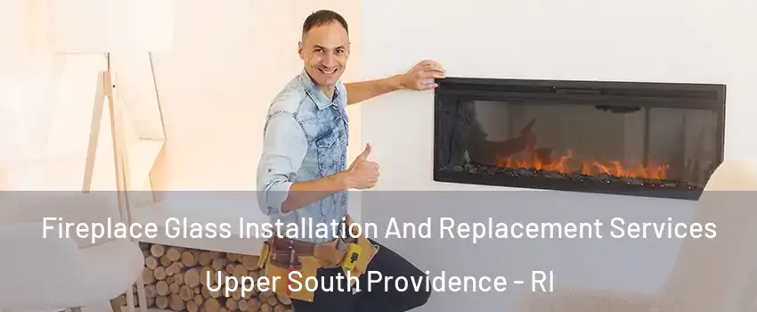 Fireplace Glass Installation And Replacement Services Upper South Providence - RI