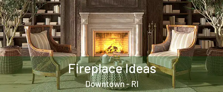 Fireplace Ideas Downtown - RI