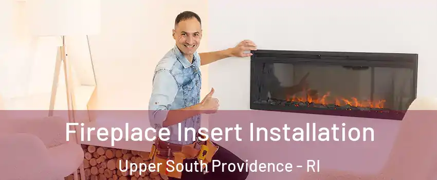 Fireplace Insert Installation Upper South Providence - RI