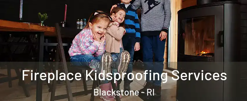 Fireplace Kidsproofing Services Blackstone - RI
