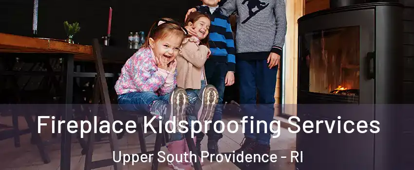 Fireplace Kidsproofing Services Upper South Providence - RI