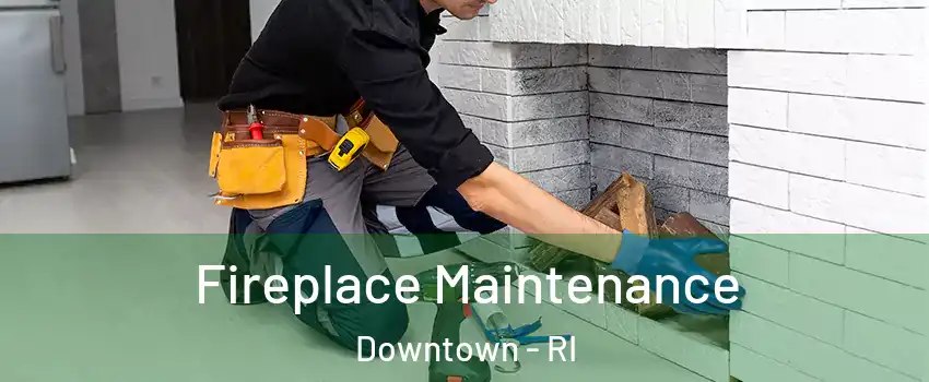Fireplace Maintenance Downtown - RI