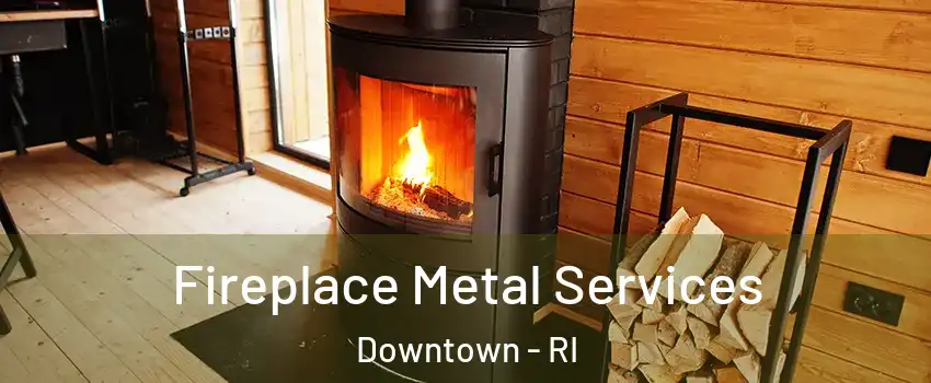 Fireplace Metal Services Downtown - RI