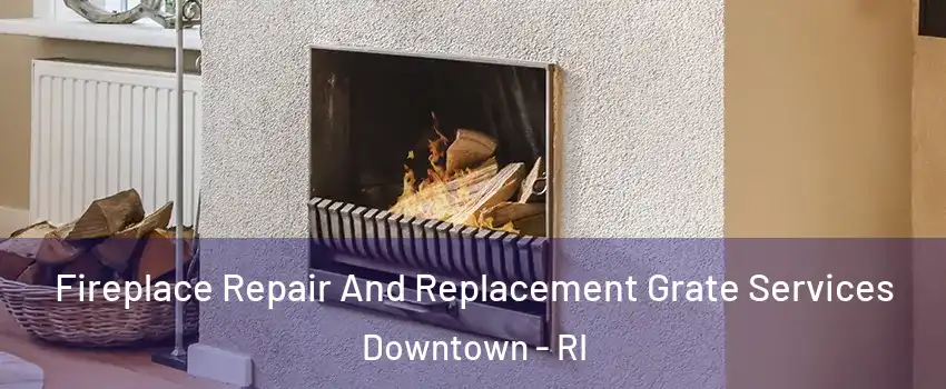 Fireplace Repair And Replacement Grate Services Downtown - RI