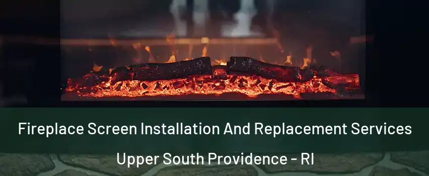 Fireplace Screen Installation And Replacement Services Upper South Providence - RI