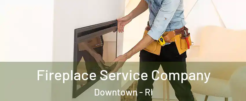 Fireplace Service Company Downtown - RI