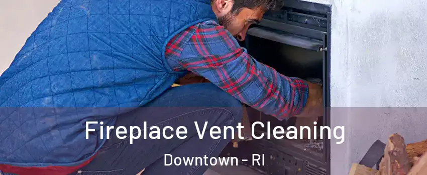 Fireplace Vent Cleaning Downtown - RI