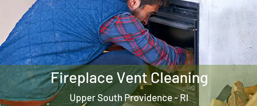 Fireplace Vent Cleaning Upper South Providence - RI
