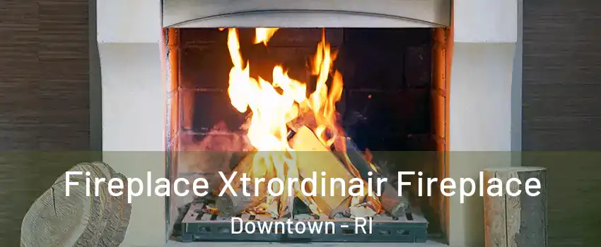 Fireplace Xtrordinair Fireplace Downtown - RI