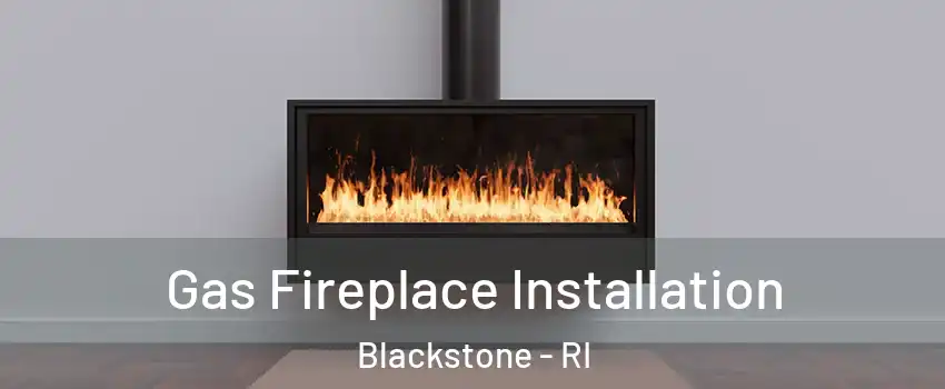 Gas Fireplace Installation Blackstone - RI