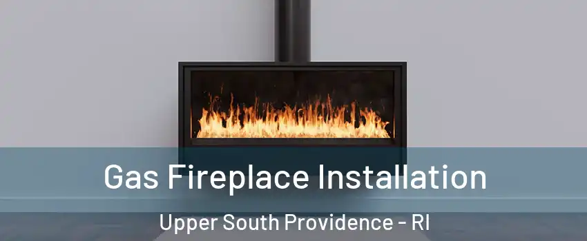 Gas Fireplace Installation Upper South Providence - RI