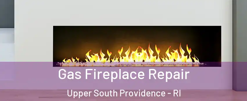 Gas Fireplace Repair Upper South Providence - RI