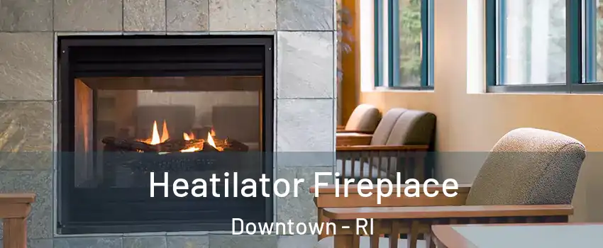 Heatilator Fireplace Downtown - RI