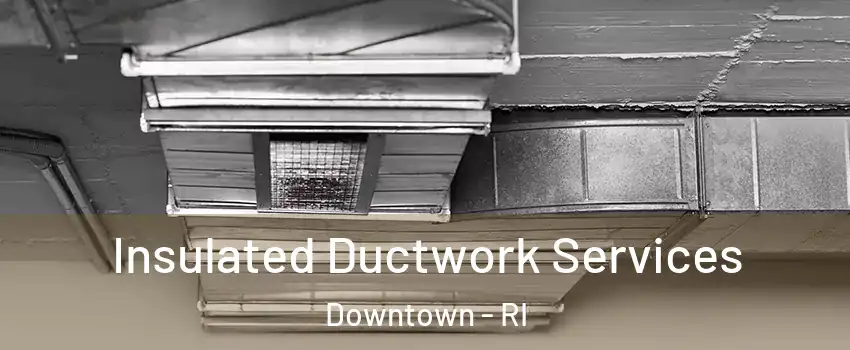 Insulated Ductwork Services Downtown - RI
