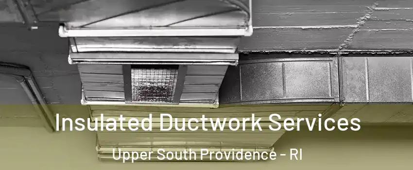 Insulated Ductwork Services Upper South Providence - RI