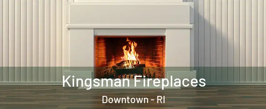 Kingsman Fireplaces Downtown - RI