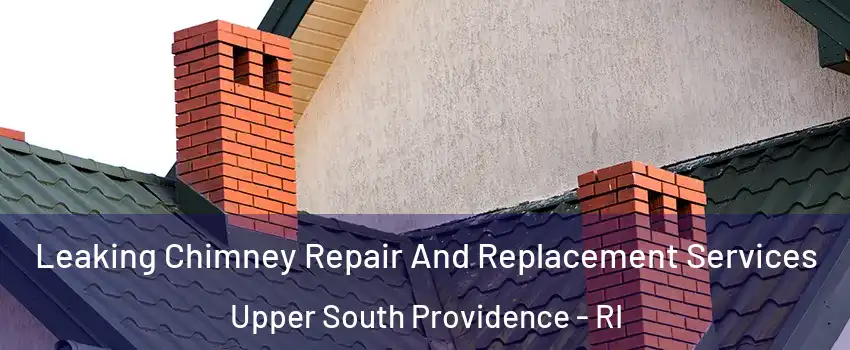 Leaking Chimney Repair And Replacement Services Upper South Providence - RI