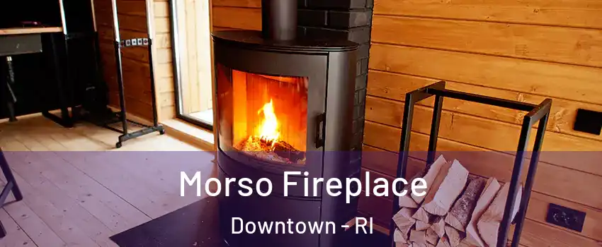 Morso Fireplace Downtown - RI