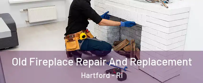 Old Fireplace Repair And Replacement Hartford - RI
