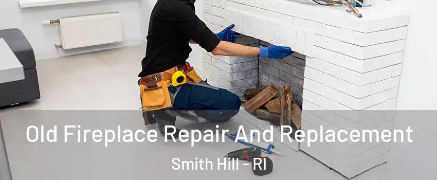 Old Fireplace Repair And Replacement Smith Hill - RI