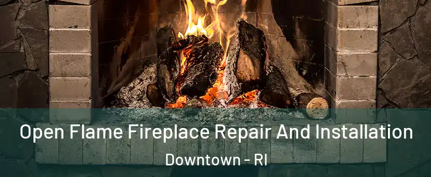 Open Flame Fireplace Repair And Installation Downtown - RI