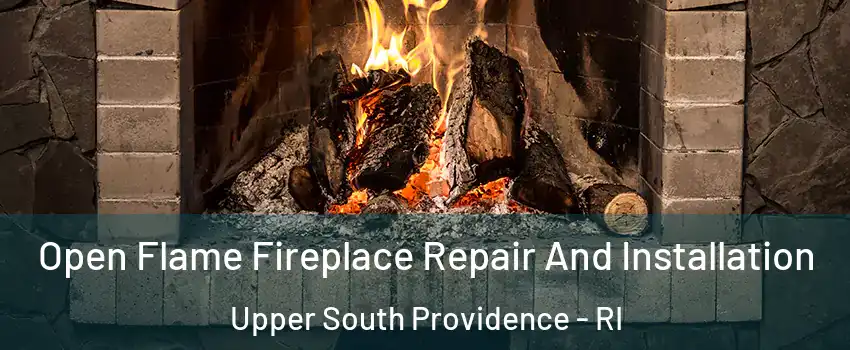 Open Flame Fireplace Repair And Installation Upper South Providence - RI