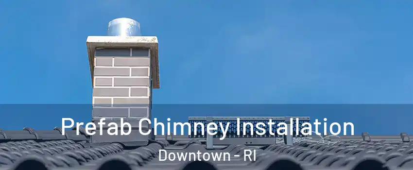 Prefab Chimney Installation Downtown - RI