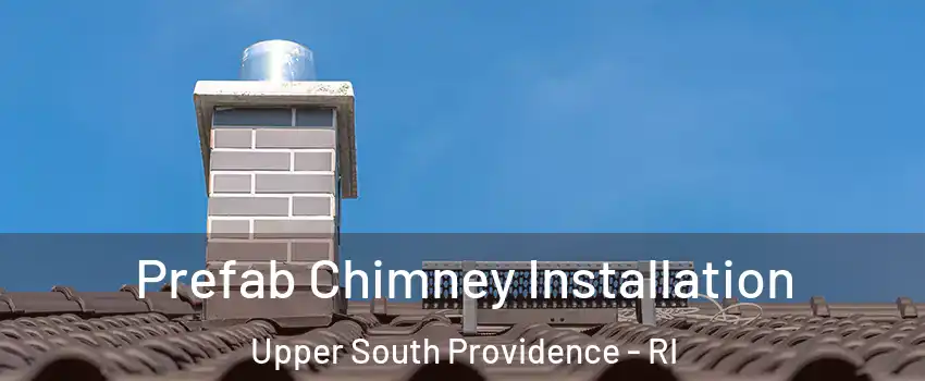 Prefab Chimney Installation Upper South Providence - RI
