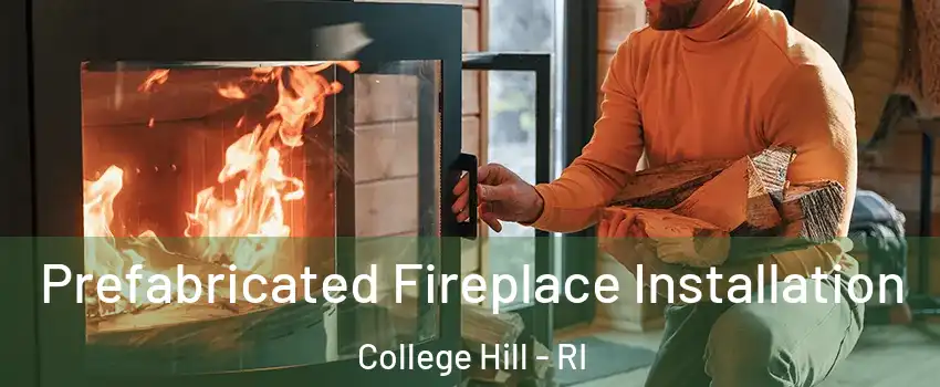 Prefabricated Fireplace Installation College Hill - RI