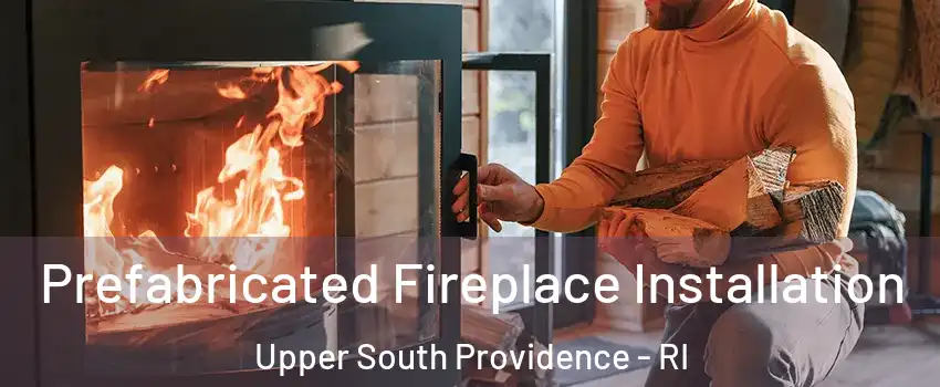 Prefabricated Fireplace Installation Upper South Providence - RI
