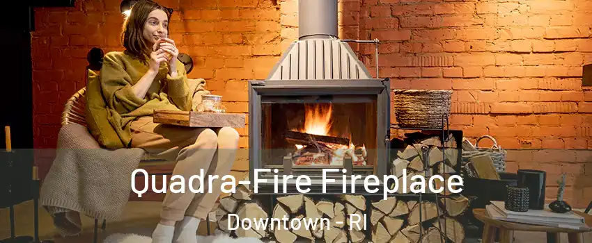 Quadra-Fire Fireplace Downtown - RI