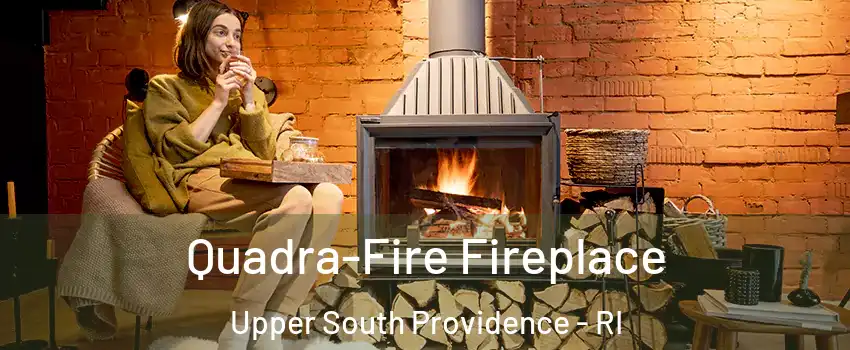 Quadra-Fire Fireplace Upper South Providence - RI